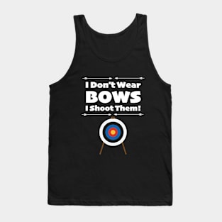 Archery - I Dont Wear Bows I Shoot Them Tank Top